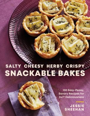 Salty, Cheesy, Herby, Crispy Snackable Bakes: 100 Easy-Peasy, Savory Recipes for 24/7 Deliciousness [Hardcover] Sheehan, Jessie