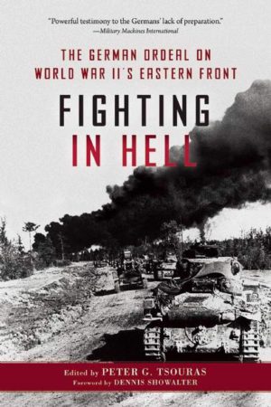 Fighting in Hell: The German Ordeal on World War II's Eastern Front [Paperback] Tsouras, Peter G.
