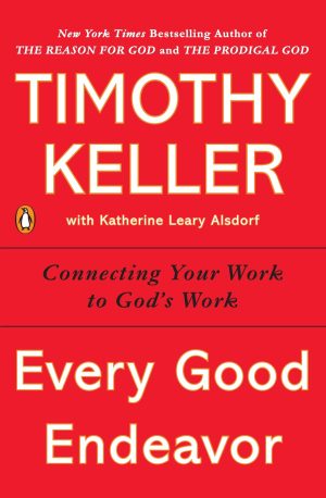 Every Good Endeavor: Connecting Your Work to God's Work [Paperback] Keller, Timothy