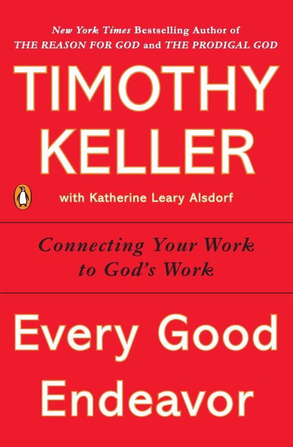 Every Good Endeavor: Connecting Your Work to God's Work [Paperback] Keller, Timothy