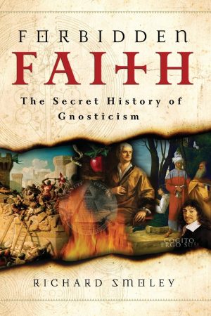 Forbidden Faith: The Secret History of Gnosticism [Paperback] Smoley, Richard