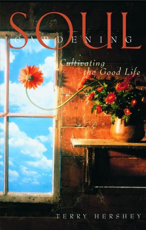 Soul Gardening: Cultivating the Good Life [Paperback] Terry Hershey