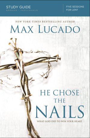 He Chose the Nails Bible Study Guide: What God Did to Win Your Heart [Paperback] Lucado, Max