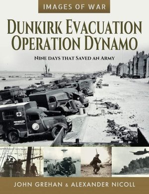 Dunkirk Evacuation - Operation Dynamo: Nine Days that Saved an Army (Images of War) Grehan, John and Nicoll, Alexander