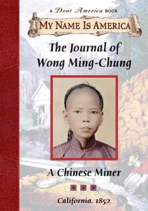The Journal of Wong Ming-Chung: A Chinese Miner, California, 1852 (My Name is America) Yep, Laurence