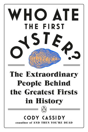 Who Ate the First Oyster?: The Extraordinary People Behind the Greatest Firsts in History [Paperback] Cassidy, Cody