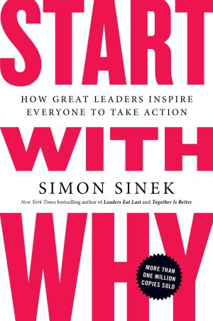 Start with Why: How Great Leaders Inspire Everyone to Take Action [Paperback] Sinek, Simon