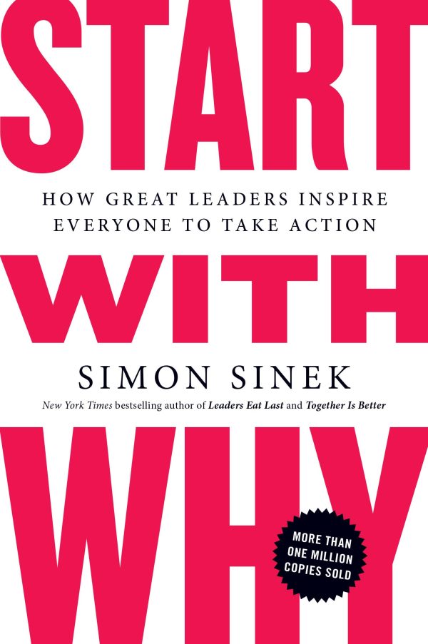 Start with Why: How Great Leaders Inspire Everyone to Take Action [Paperback] Sinek, Simon