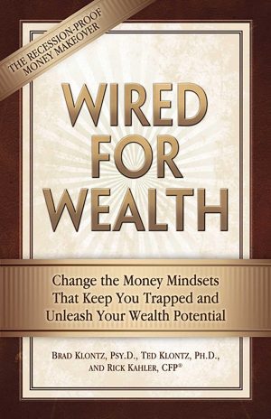 Wired for Wealth: Change the Money Mindsets That Keep You Trapped and Unleash Your Wealth Potential [Paperback] Brad Klontz; Ted Klontz and Rick Kahler