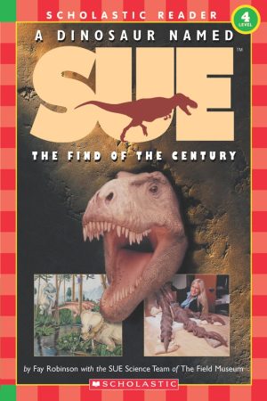 A Dinosaur Named Sue: The Find of the Century (Hello Reader!, Level 4) (Scholastic Reader, Level 4) Fay Robinson with the SUE Science Team of The Field Museum and Portia Sloan