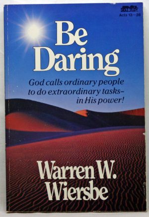 Be Daring (Acts 13-28): Put Your Faith Where the Action Is (The BE Series Commentary) Wiersbe, Warren W.