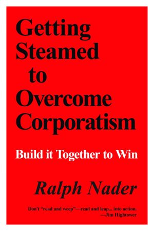 Getting Steamed to Overcome Corporatism: Build It Together to Win [Paperback] Nader, Ralph