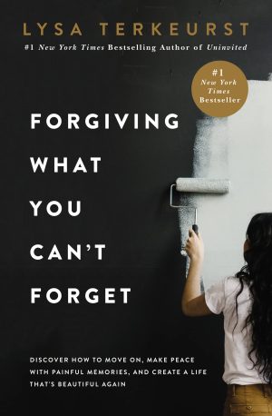 Forgiving What You Can't Forget: Discover How to Move On, Make Peace with Painful Memories, and Create a Life That’s Beautiful Again [Hardcover] TerKeurst, Lysa