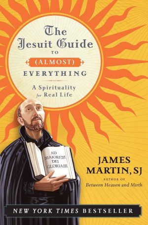 The Jesuit Guide to (Almost) Everything: A Spirituality for Real Life [Paperback] Martin, James