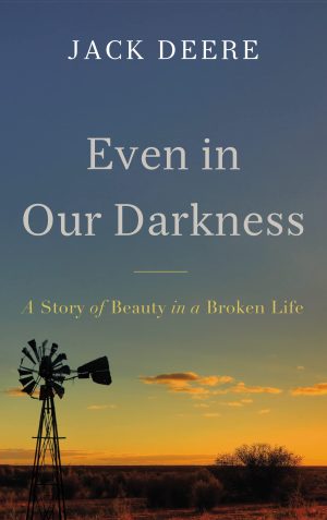 Even in Our Darkness: A Story of Beauty in a Broken Life Deere, Jack S.