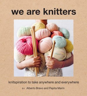 We Are Knitters: Knitspiration to Take Anywhere and Everywhere [Hardcover] Bravo, Alberto and Marín, Pepita