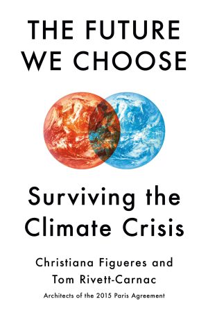The Future We Choose: Surviving the Climate Crisis Figueres, Christiana and Rivett-Carnac, Tom