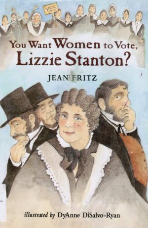 You Want Women to Vote, Lizzie Stanton? Jean Fritz and DyAnne DiSalvo-Ryan