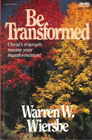 Be Transformed (John 13-21): Christ's Triumph Means Your Transformation (The BE Series Commentary) Wiersbe, Warren W.