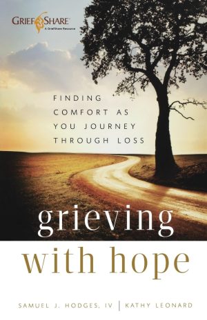 Grieving with Hope: Finding Comfort as You Journey Through Loss (Practical, Warm, and Compassionate Encouragement for Those Facing Grief - A Thoughtful Sympathy Gift) [Paperback] Hodges, Samuel J.I.V. and Leonard, Kathy
