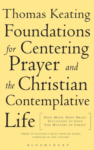 The Foundations for Centering Prayer and the Christian Contemplative Life: Open Mind, Open Heart; Invitation to Love; The Mystery of Christ Keating  O.C.S.O., Thomas