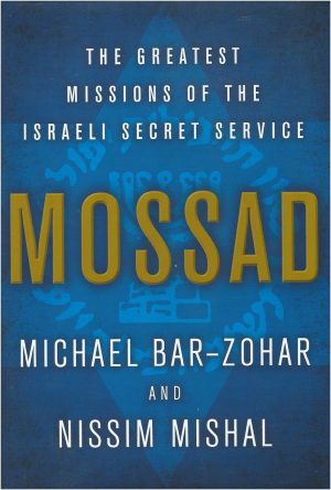 Mossad: The Greatest Missions of the Israeli Secret Service Bar-Zohar, Michael and Mishal, Nissim
