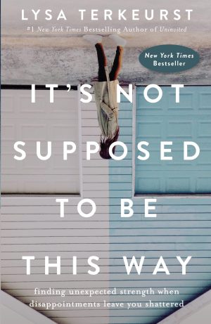 It's Not Supposed to Be This Way: Finding Unexpected Strength When Disappointments Leave You Shattered [Hardcover] TerKeurst, Lysa