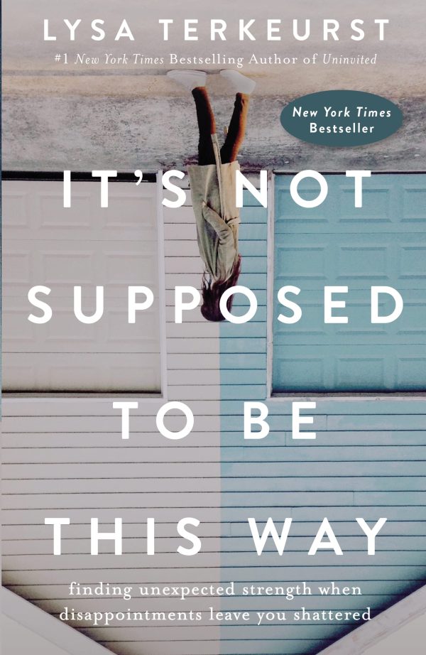 It's Not Supposed to Be This Way: Finding Unexpected Strength When Disappointments Leave You Shattered [Hardcover] TerKeurst, Lysa