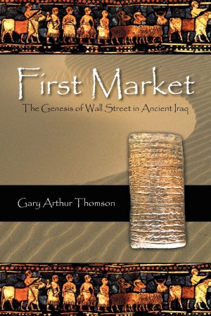 First Market: The Genesis of Wall Street in Ancient Iraq [Paperback] Thomson, Gary Arthur