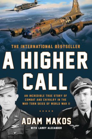 A Higher Call: An Incredible True Story of Combat and Chivalry in the War-Torn Skies of World War II [Hardcover] Makos, Adam and Alexander, Larry