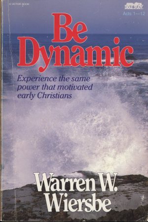 Be Dynamic (Acts 1-12): Experience the Power of God's People (The BE Series Commentary) Wiersbe, Warren W.