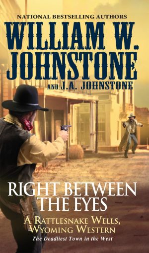 Right between the Eyes (Rattlesnake Wells, Wyoming) Johnstone, William W. and Johnstone, J.A.