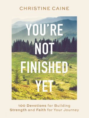 You're Not Finished Yet: 100 Devotions for Building Strength and Faith for Your Journey [Hardcover] Caine, Christine