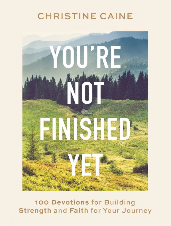 You're Not Finished Yet: 100 Devotions for Building Strength and Faith for Your Journey [Hardcover] Caine, Christine