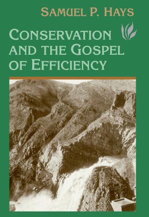 Conservation And The Gospel Of Efficiency: The Progressive Conservation Movement, 1890–1920 [Paperback] Hays, Samuel
