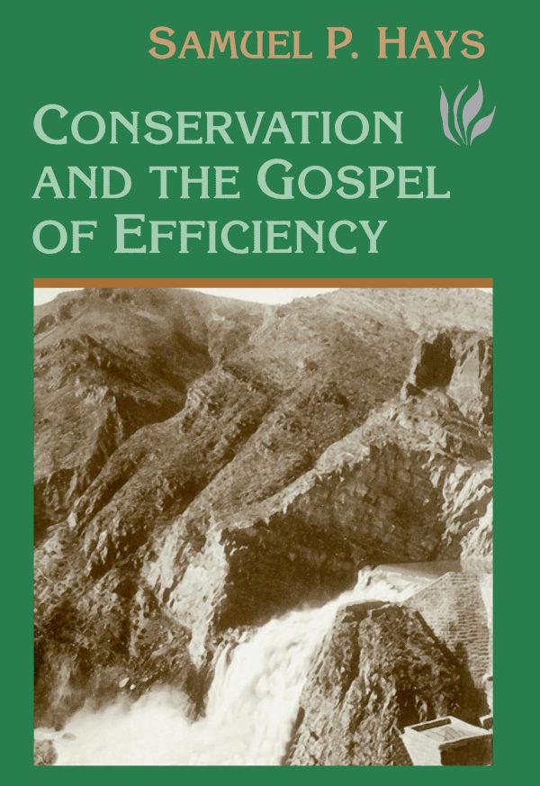 Conservation And The Gospel Of Efficiency: The Progressive Conservation Movement, 1890–1920 [Paperback] Hays, Samuel
