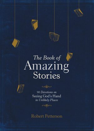 The Book of Amazing Stories: 90 Devotions on Seeing God’s Hand in Unlikely Places [Hardcover] Petterson, Robert