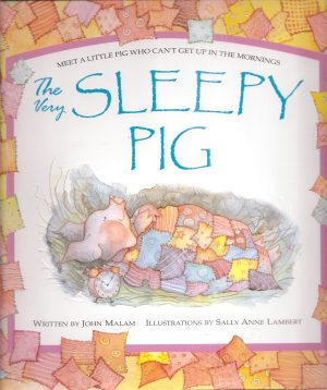The Very Sleepy Pig: Meet a Little Pig Who Can't Get up in the Morning [Hardcover] John Malam and Sally Anne Lambert