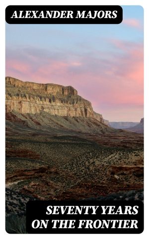 Seventy Years on the Frontier [Hardcover] Majors, Alexander; Bill, Buffalo and Ingraham, Prentiss
