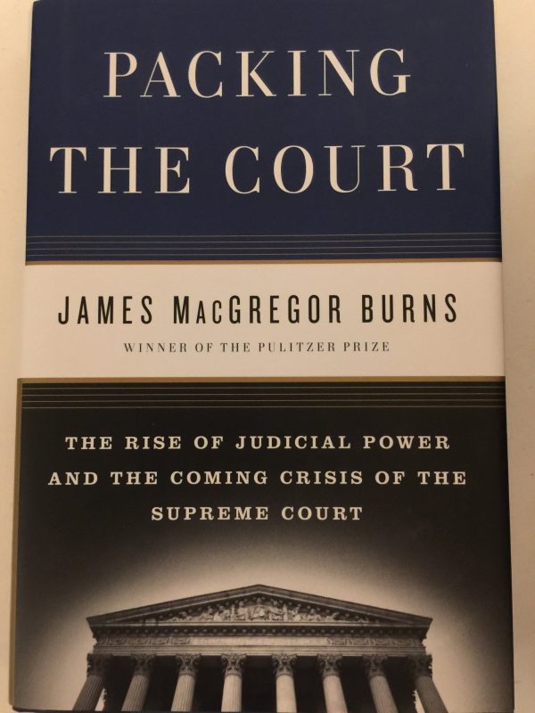 Packing the Court: The Rise of Judicial Power and the Coming Crisis of the Supreme Court Burns, James Macgregor