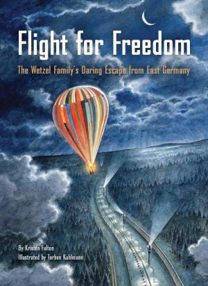 Flight for Freedom: The Wetzel Family’s Daring Escape from East Germany (Berlin Wall History for Kids book; Nonfiction Picture Books) Fulton, Kristen and Kuhlmann, Torben