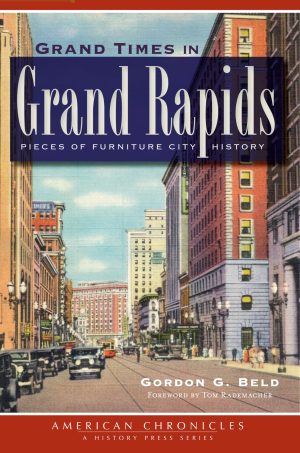 Grand Times in Grand Rapids: Pieces of Furniture City History (American Chronicles) [Paperback] Beld, Gordon G. and Rademacher, Tom