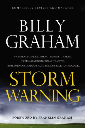 Storm Warning: Whether Global Recession, Terrorist Threats, or Devastating Natural Disasters, These Ominous Shadows Must Bring Us Back to the Gospel Billy Graham and Franklin Graham