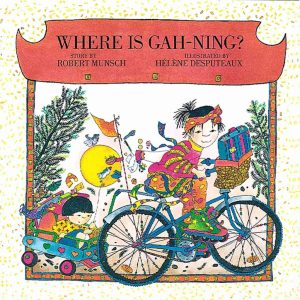 Where is Gah-Ning? (Munsch for Kids) Munsch, Robert and Desputeaux, Hélène