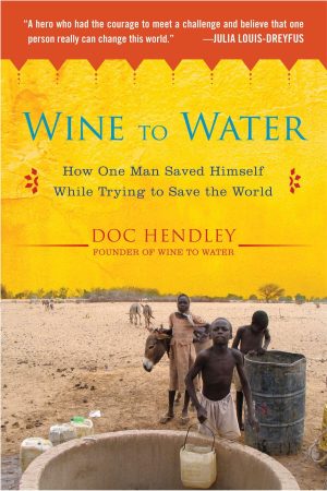 Wine to Water: How One Man Saved Himself While Trying to Save the World [Paperback] Hendley, Doc