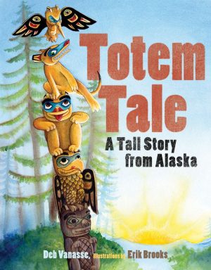 Totem Tale: A Tall Story from Alaska (Alaska Books) [Paperback] Deb Vanasse and Erik Brooks