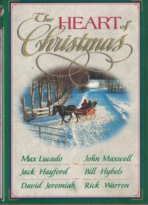 The Heart of Christmas Hayford, Jack W.; Jeremiah, David; Maxwell, Johne C.; Hybels, Bill; Warren, Rick and Lucado, Max