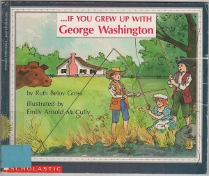 . . . If You Grew Up with George Washington Ruth Belov Gross and Emily Arnold McCully