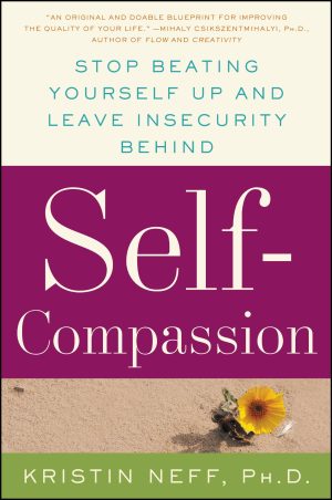 Self-Compassion: The Proven Power of Being Kind to Yourself [Paperback] Neff, Dr. Kristin