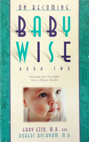 On Becoming Baby Wise Book Two: Parenting Your Pre Toddler 5-12 Month Old Through the Babyhood Transition Ezzo, Gary and Bucknam, Robert